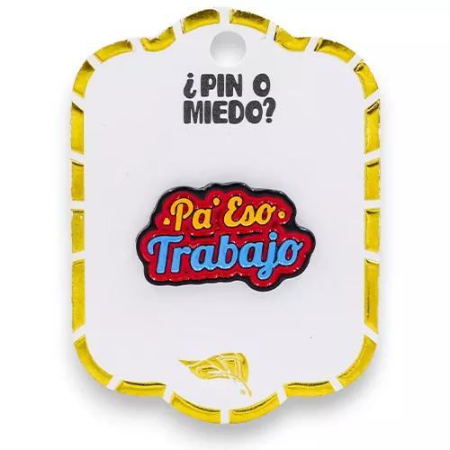 Pin metálico "Pa eso trabajo"